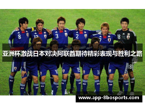 亚洲杯激战日本对决阿联酋期待精彩表现与胜利之路
